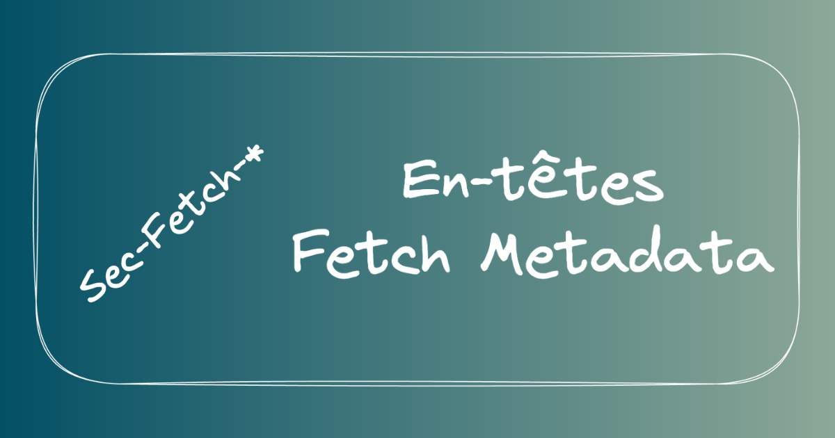 Image de présentation pour Sécuriser vos applications web avec les en-têtes Fetch Metadata